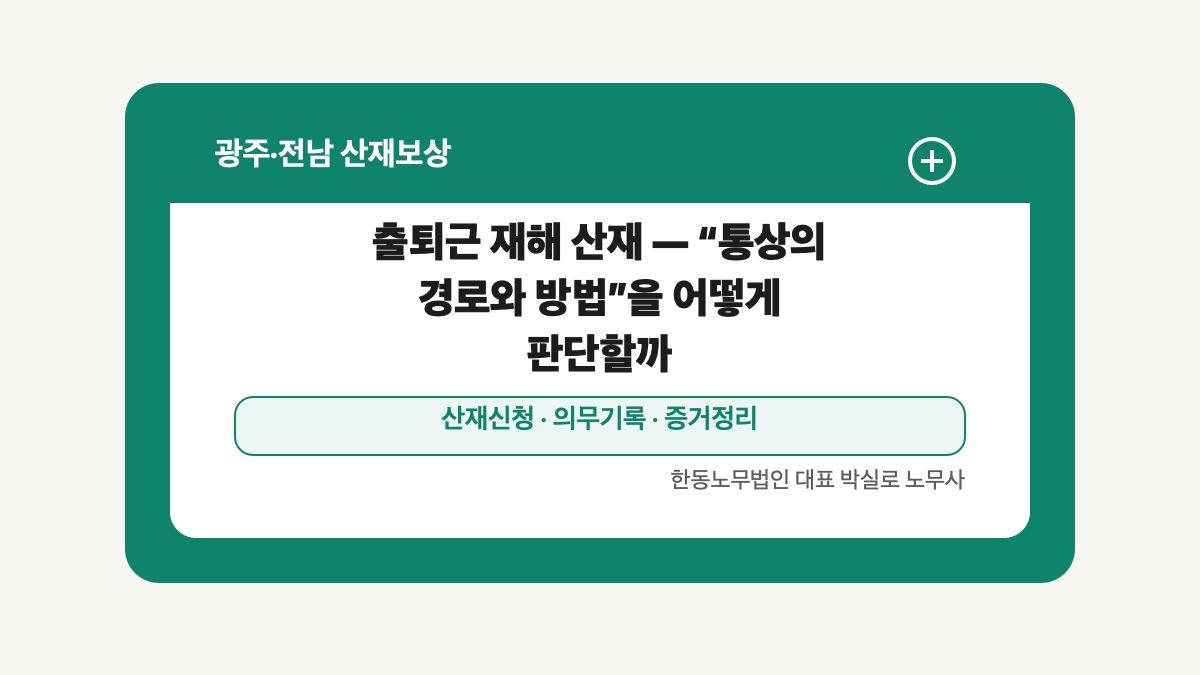 광주 전남 산재보상 글 대표 이미지 - 출퇴근 재해 산재 — “통상의 경로와 방법”을 어떻게 판단할까 상담 준비자료 안내