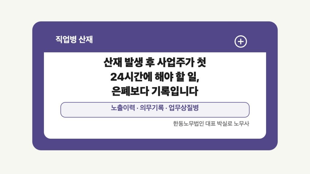 광주 전남 직업병 산재 글 대표 이미지 - 산재 발생 후 사업주가 첫 24시간에 해야 할 일, 은폐보다 기록입니다 상담 준비자료 안내