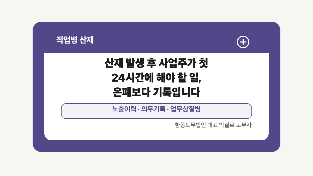 광주 전남 직업병 산재 글 대표 이미지 - 산재 발생 후 사업주가 첫 24시간에 해야 할 일, 은폐보다 기록입니다 상담 준비자료 안내