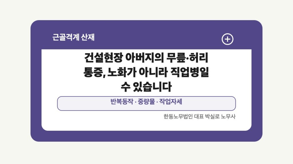 광주 전남 근골격계 산재 글 대표 이미지 - 건설현장 아버지의 무릎·허리 통증, 노화가 아니라 직업병일 수 있습니다 상담 준비자료 안내