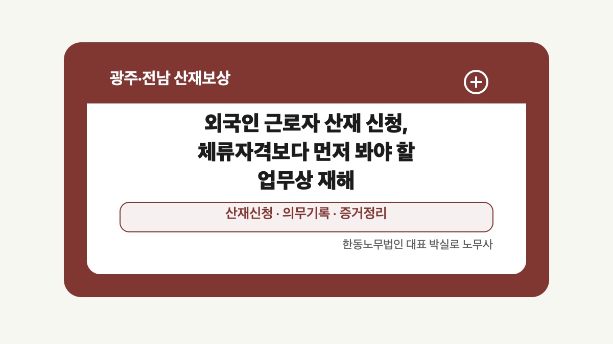 광주 전남 산재보상 글 대표 이미지 - 외국인 근로자 산재 신청, 체류자격보다 먼저 봐야 할 업무상 재해 상담 준비자료 안내