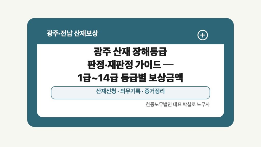 광주 전남 산재보상 글 대표 이미지 - 광주 산재 장해등급 판정·재판정 가이드 ─ 1급~14급 등급별 보상금액 상담 준비자료 안내