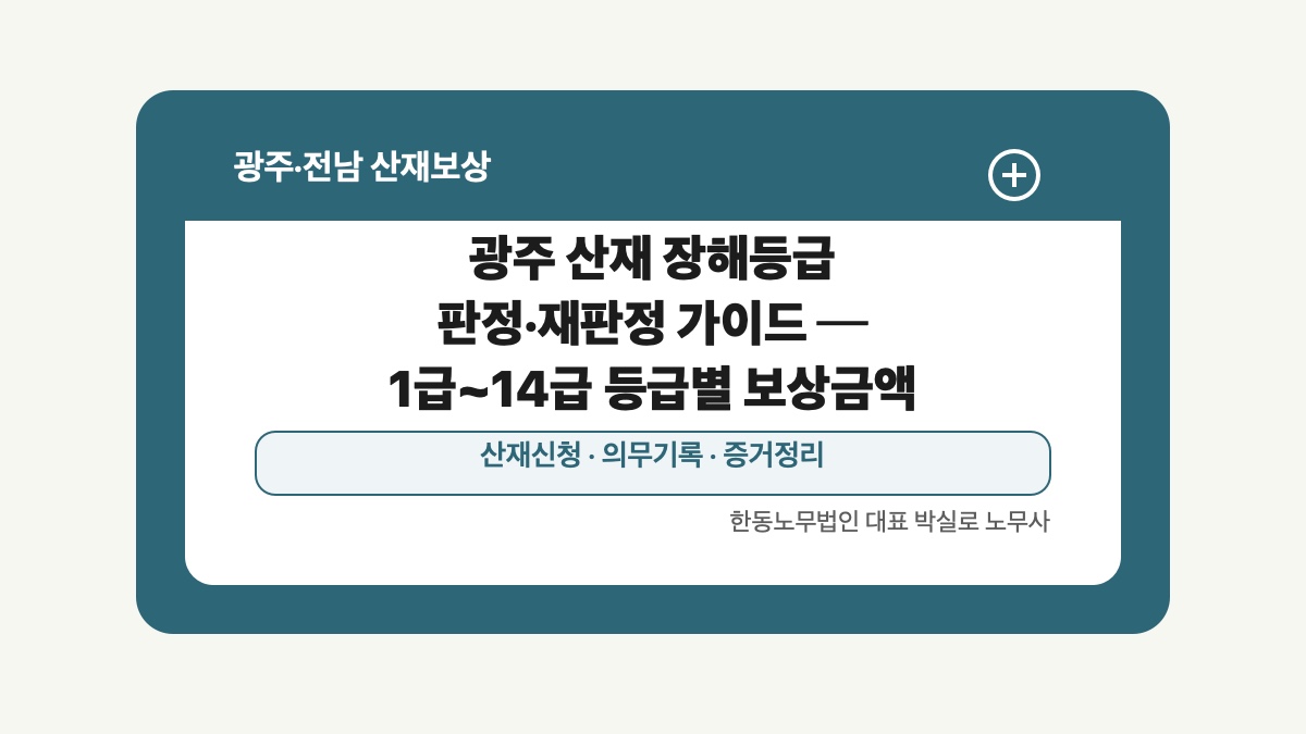 광주 전남 산재보상 글 대표 이미지 - 광주 산재 장해등급 판정·재판정 가이드 ─ 1급~14급 등급별 보상금액 상담 준비자료 안내