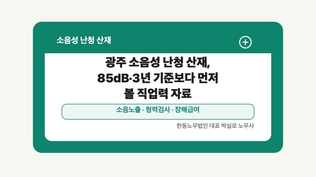광주 전남 소음성 난청 산재 글 대표 이미지 - 광주 소음성 난청 산재, 85dB·3년 기준보다 먼저 볼 직업력 자료 상담 준비자료 안내