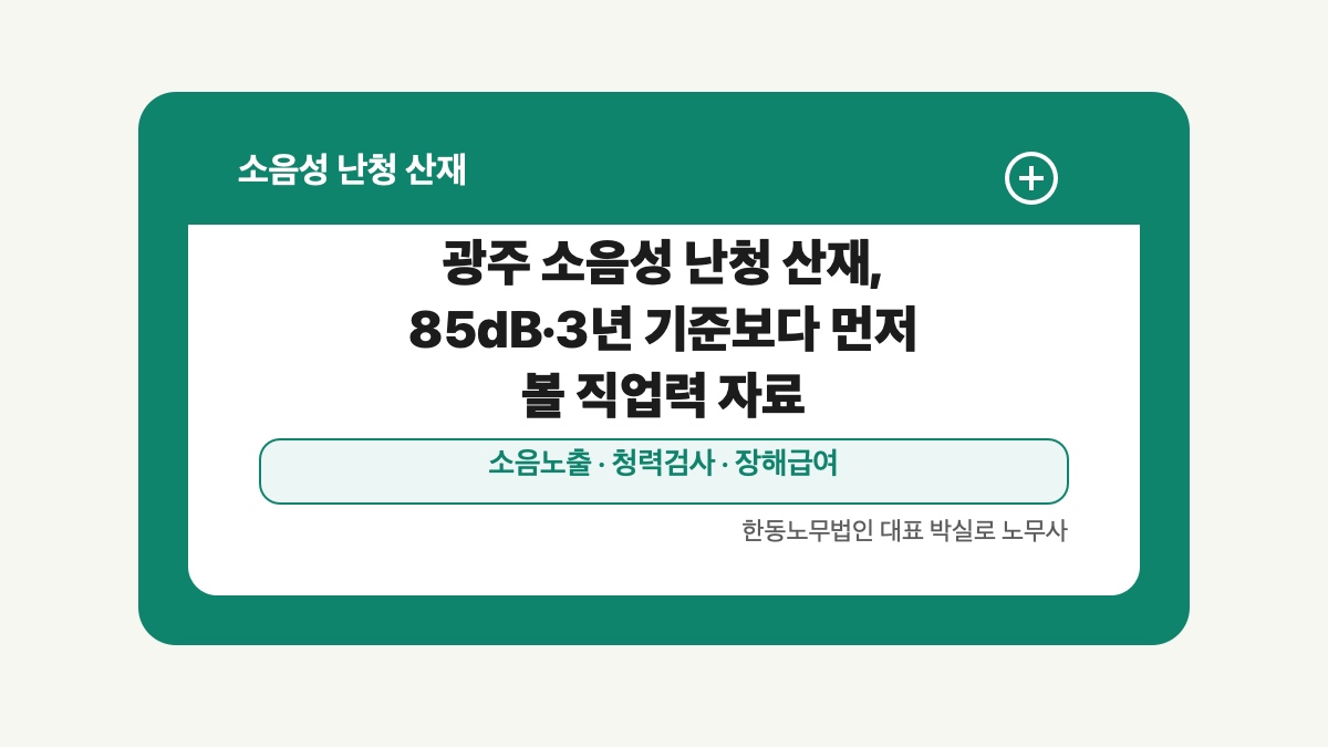 광주 전남 소음성 난청 산재 글 대표 이미지 - 광주 소음성 난청 산재, 85dB·3년 기준보다 먼저 볼 직업력 자료 상담 준비자료 안내