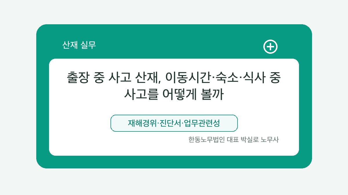 광주 산재노무사 박실로 노무사 - 출장 중 사고 산재, 이동시간·숙소·식사 중 사고를 어떻게 볼까 대표이미지