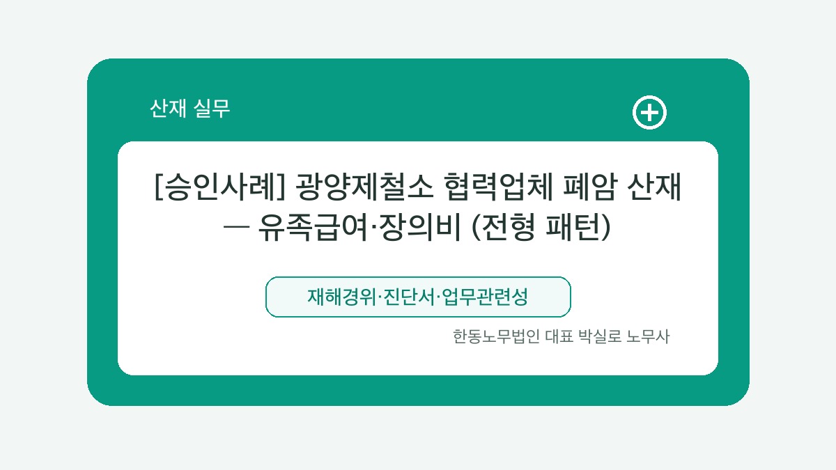 광주 산재노무사 박실로 노무사 - [승인사례] 광양제철소 협력업체 폐암 산재 — 유족급여·장의비 (전형 패턴) 대표이미지