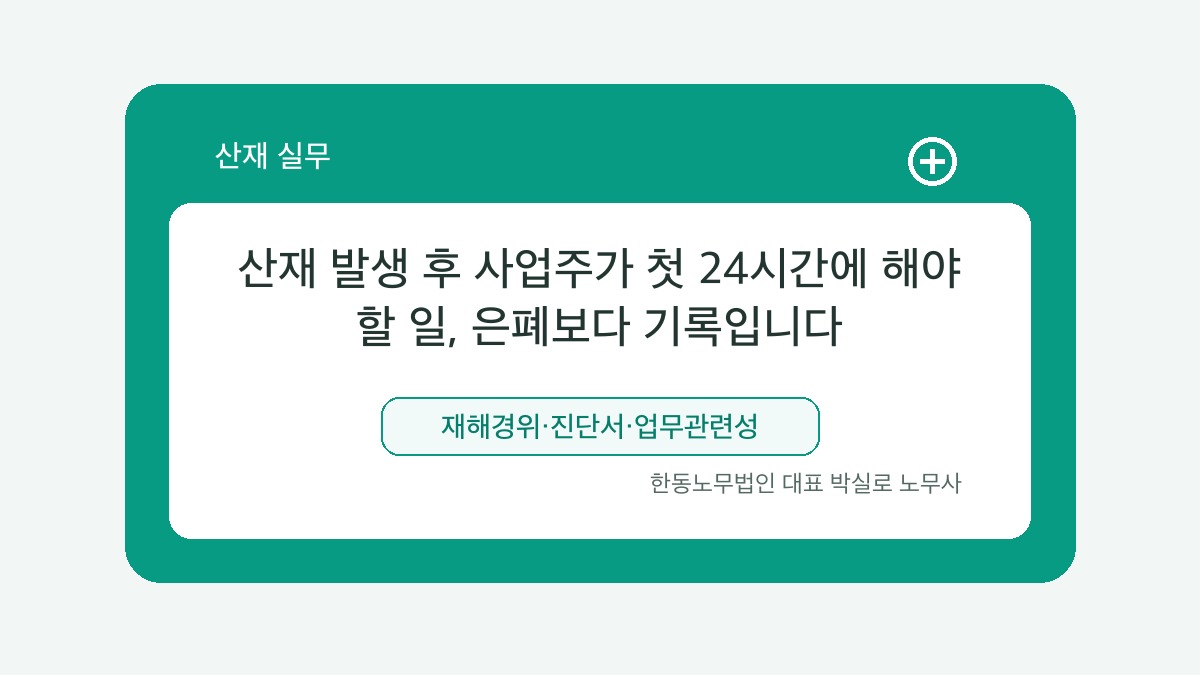 광주 산재노무사 박실로 노무사 - 산재 발생 후 사업주가 첫 24시간에 해야 할 일, 은폐보다 기록입니다 대표이미지