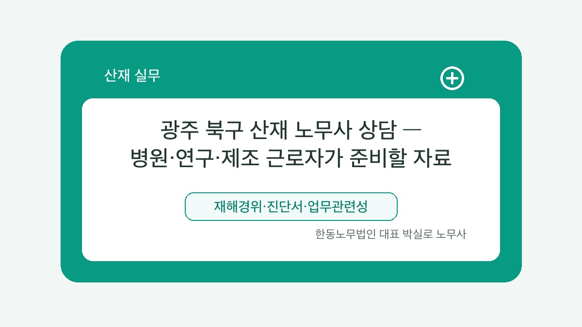 광주 산재노무사 박실로 노무사 - 광주 북구 산재 노무사 상담 — 병원·연구·제조 근로자가 준비할 자료 대표이미지