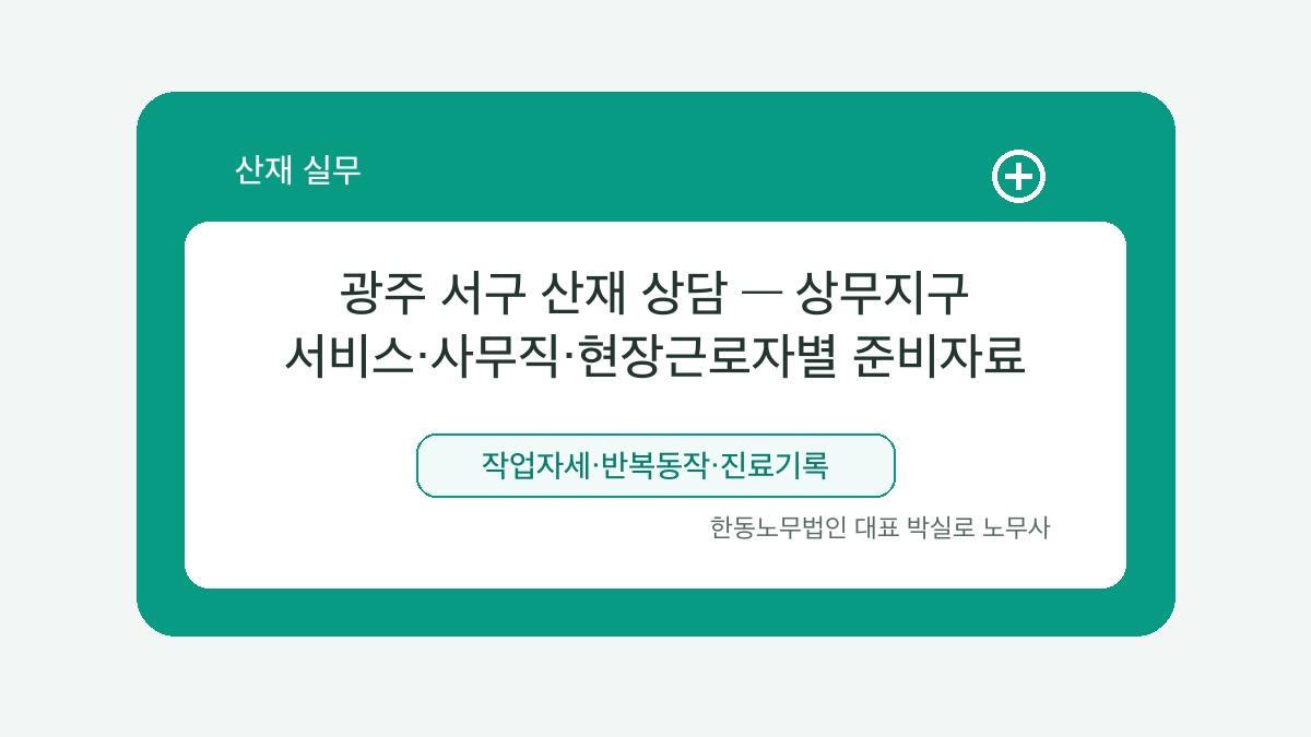 광주 산재노무사 박실로 노무사 - 광주 서구 산재 상담 — 상무지구 서비스·사무직·현장근로자별 준비자료 대표이미지