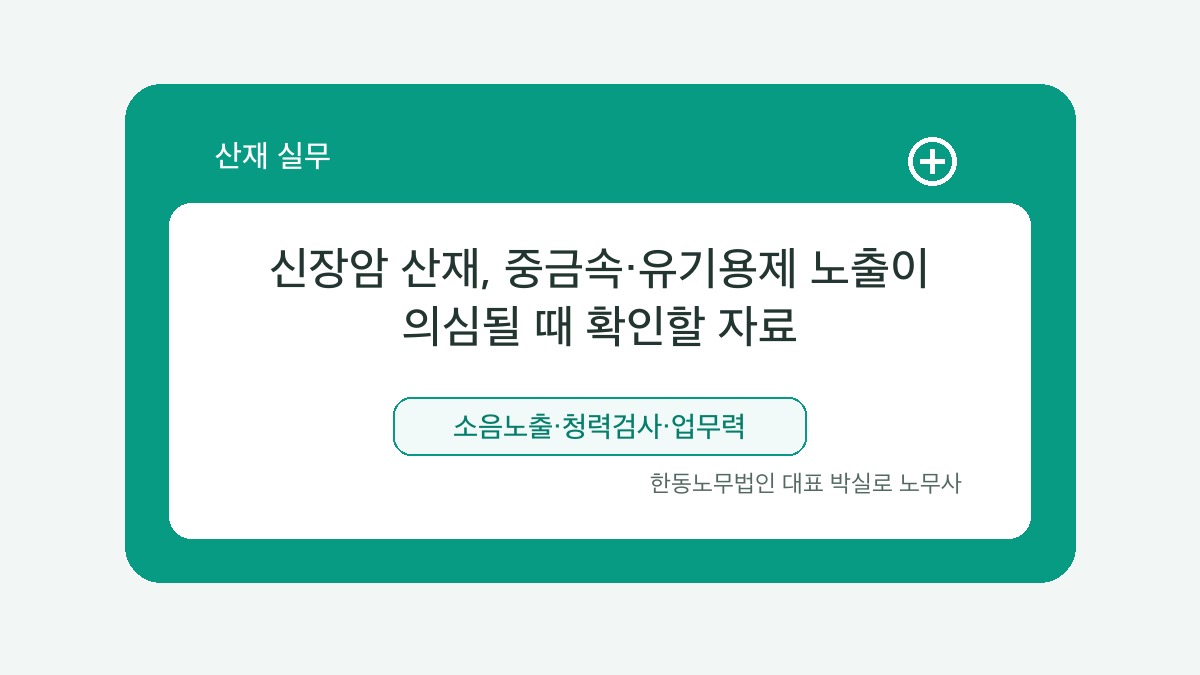 광주 산재노무사 박실로 노무사 - 신장암 산재, 중금속·유기용제 노출이 의심될 때 확인할 자료 대표이미지