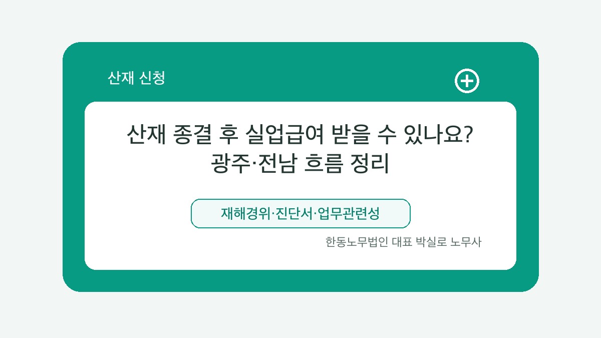 광주 산재노무사 박실로 노무사 - 산재 종결 후 실업급여 받을 수 있나요? 광주·전남 흐름 정리 대표이미지