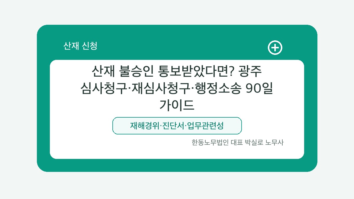 광주 산재노무사 박실로 노무사 - 산재 불승인 통보받았다면? 광주 심사청구·재심사청구·행정소송 90일 가이드 대표이미지