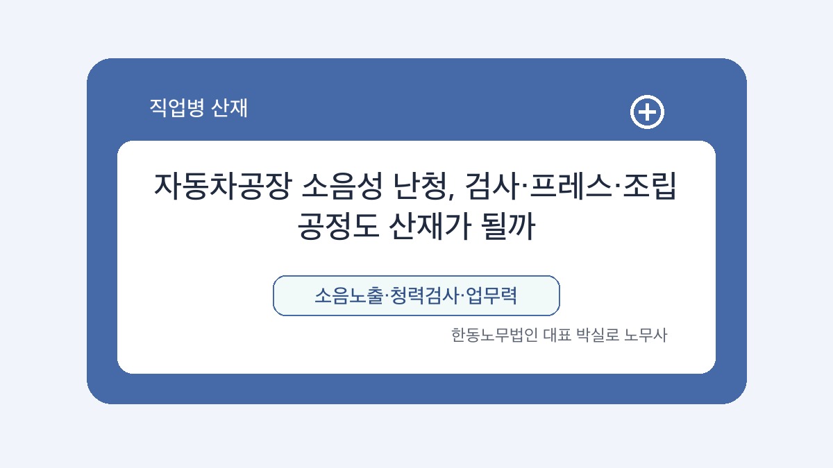 광주 산재노무사 박실로 노무사 - 자동차공장 소음성 난청, 검사·프레스·조립 공정도 산재가 될까 대표이미지