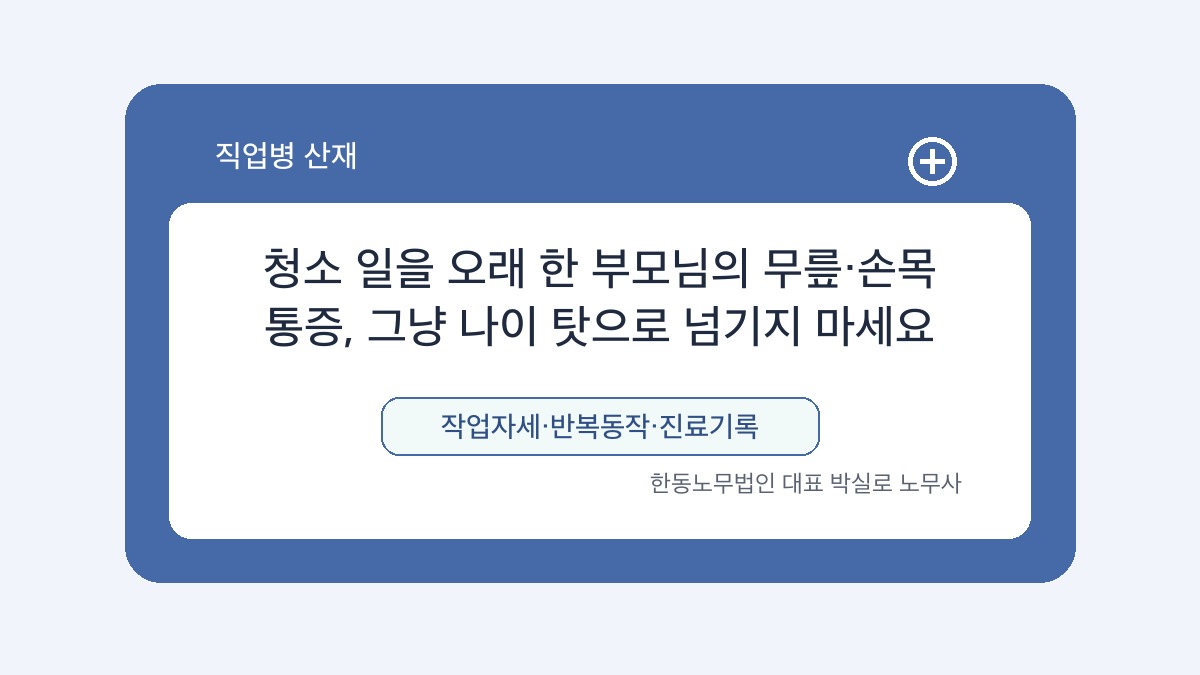 광주 산재노무사 박실로 노무사 - 청소 일을 오래 한 부모님의 무릎·손목 통증, 그냥 나이 탓으로 넘기지 마세요 대표이미지
