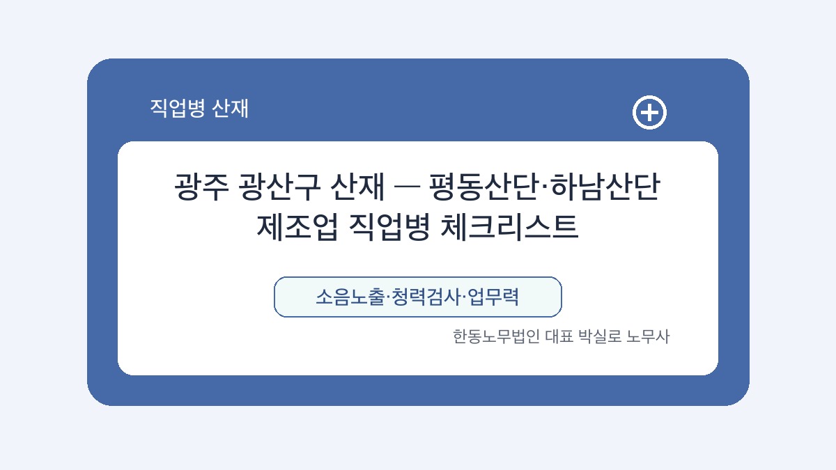 광주 산재노무사 박실로 노무사 - 광주 광산구 산재 — 평동산단·하남산단 제조업 직업병 체크리스트 대표이미지