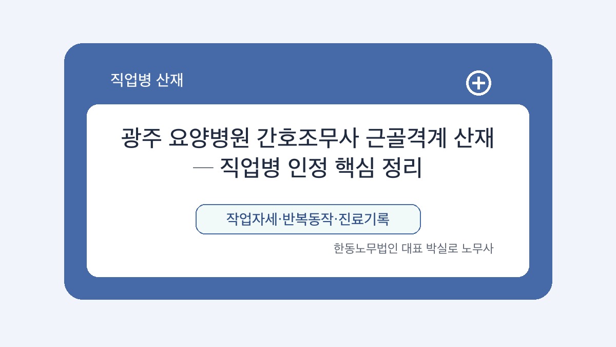광주 산재노무사 박실로 노무사 - 광주 요양병원 간호조무사 근골격계 산재 ─ 직업병 인정 핵심 정리 대표이미지