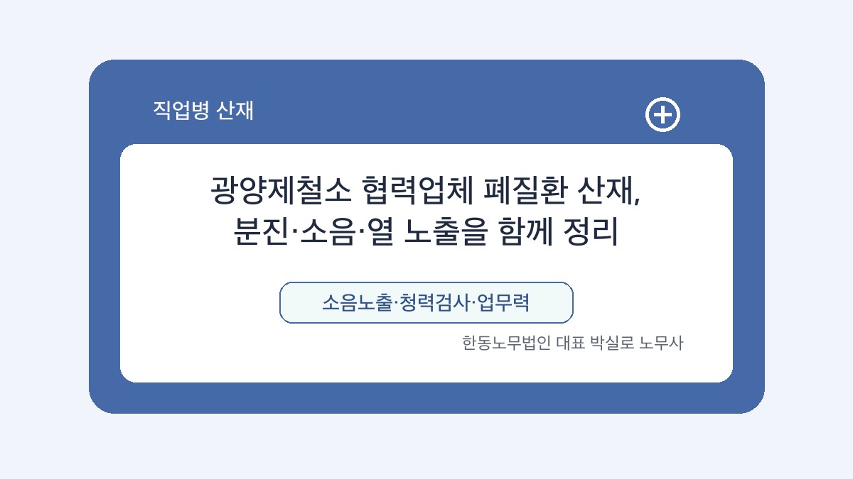 광주 산재노무사 박실로 노무사 - 광양제철소 협력업체 폐질환 산재, 분진·소음·열 노출을 함께 정리 대표이미지