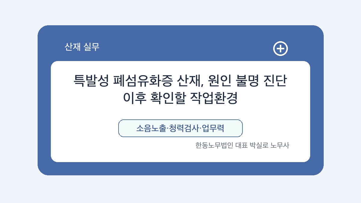 광주 산재노무사 박실로 노무사 - 특발성 폐섬유화증 산재, 원인 불명 진단 이후 확인할 작업환경 대표이미지