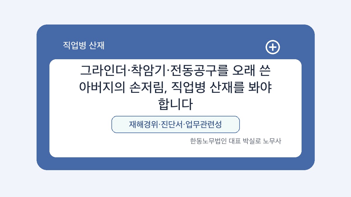 광주 산재노무사 박실로 노무사 - 그라인더·착암기·전동공구를 오래 쓴 아버지의 손저림, 직업병 산재를 봐야 합니다 대표이미지