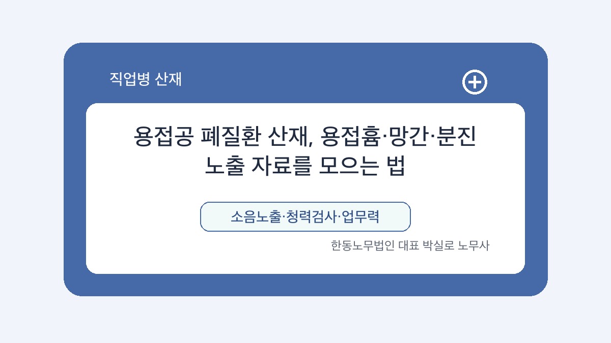 광주 산재노무사 박실로 노무사 - 용접공 폐질환 산재, 용접흄·망간·분진 노출 자료를 모으는 법 대표이미지