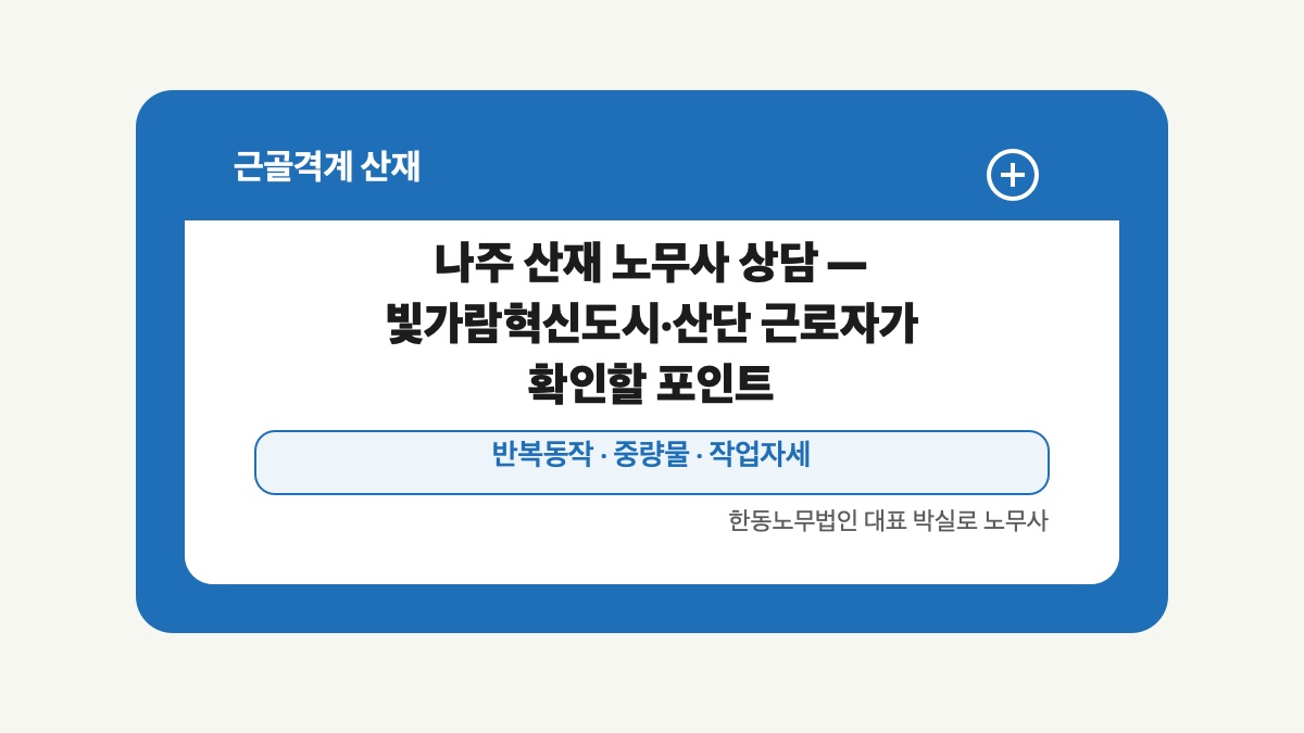 광주 전남 근골격계 산재 글 대표 이미지 - 나주 산재 노무사 상담 — 빛가람혁신도시·산단 근로자가 확인할 포인트 상담 준비자료 안내
