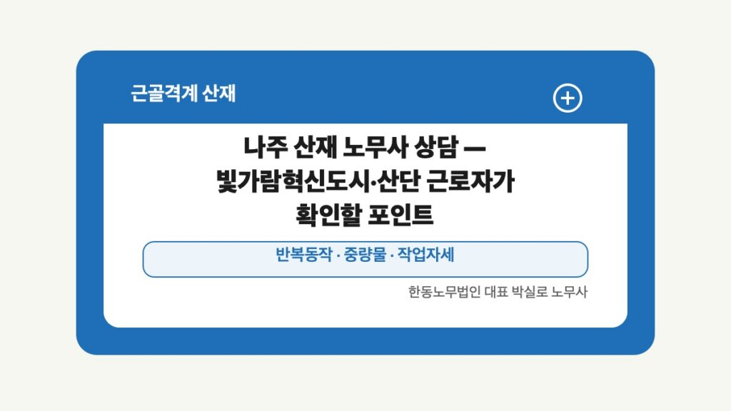 광주 전남 근골격계 산재 글 대표 이미지 - 나주 산재 노무사 상담 — 빛가람혁신도시·산단 근로자가 확인할 포인트 상담 준비자료 안내