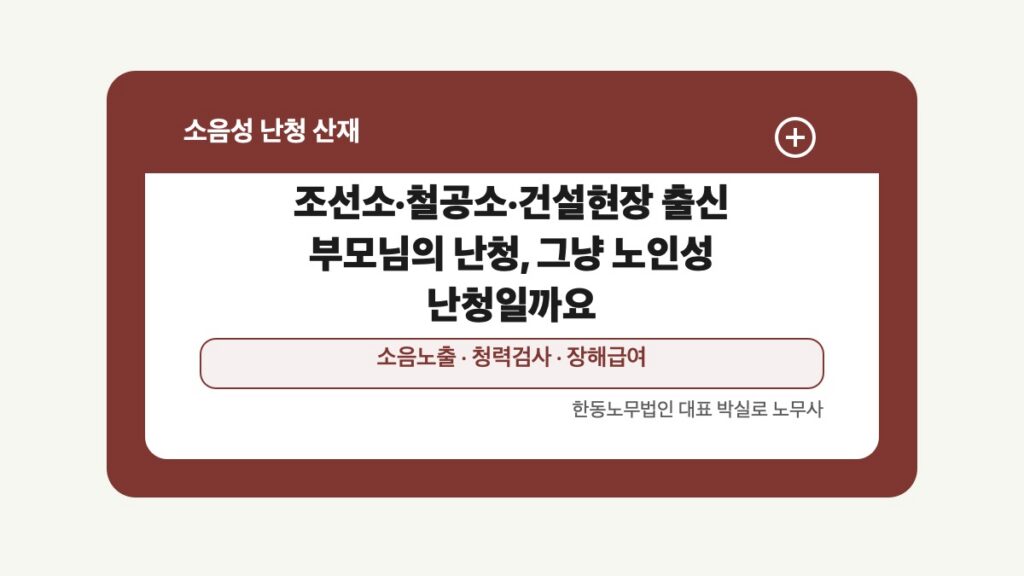 광주 전남 소음성 난청 산재 글 대표 이미지 - 조선소·철공소·건설현장 출신 부모님의 난청, 그냥 노인성 난청일까요 상담 준비자료 안내