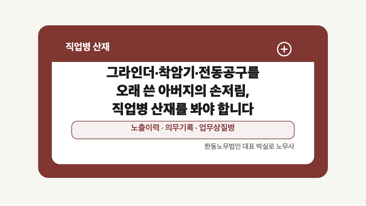 광주 전남 직업병 산재 글 대표 이미지 - 그라인더·착암기·전동공구를 오래 쓴 아버지의 손저림, 직업병 산재를 봐야 합니다 상담 준비자료 안내