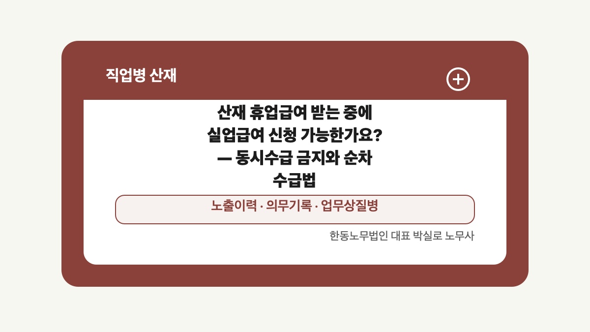 광주 전남 직업병 산재 글 대표 이미지 - 산재 휴업급여 받는 중에 실업급여 신청 가능한가요? — 동시수급 금지와 순차 수급법 상담 준비자료 안내