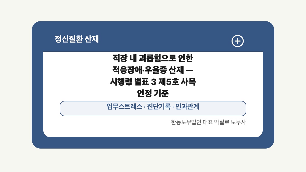 광주 전남 정신질환 산재 글 대표 이미지 - 직장 내 괴롭힘으로 인한 적응장애·우울증 산재 — 시행령 별표 3 제5호 사목 인정 기준 상담 준비자료 안내